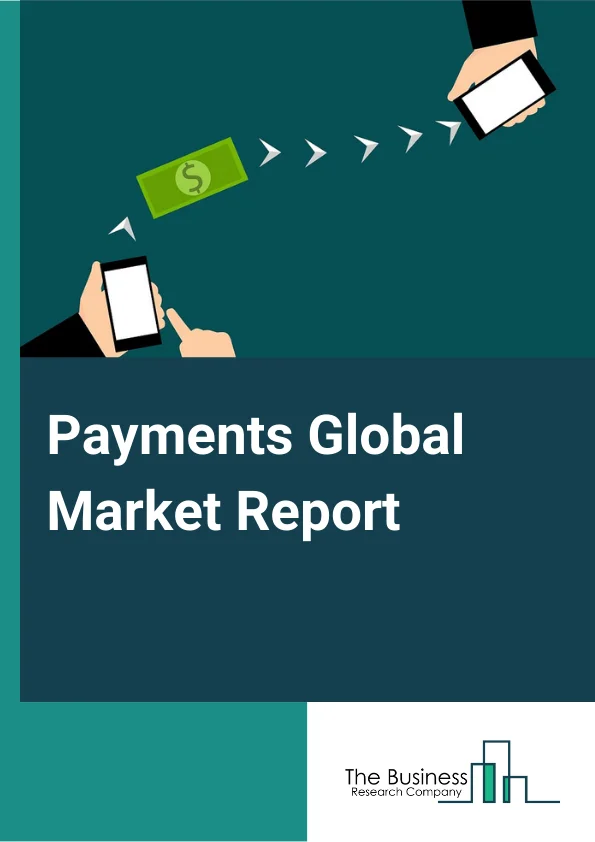 Payments Global Market Report 2024 – By Type (Credit Transfer, Direct Debit, Check Payment, Cash Deposit), By Application (Banks, Non-Banking Financial Institutions, Other Applications), By End-user Industry (Retail, Banking and Financial Service, Telecommunication, Government, Transportation, Other End Users) – Market Size, Trends, And Global Forecast 2024-2033