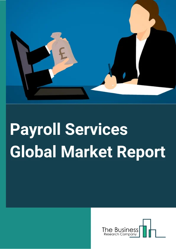 Payroll Services Global Market Report 2024 – By Type (Payroll And Bookkeeping Services, Tax Preparation Services, Other Accounting Services), By Business Size (Small Business, Medium Business, Large Business), By Industry Vertical (Banking, Financial Services and Insurance (BFSI), Consumer and Industrial Products, IT and Telecommunication, Public Sector, Healthcare, Other Industry Verticals) – Market Size, Trends, And Global Forecast 2024-2033