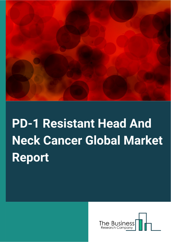 Global PD-1 Resistant Head And Neck Cancer Market Report 2025