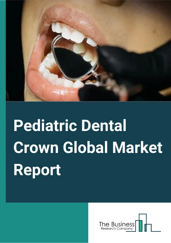 Pediatric Dental Crown Global Market Report 2024 – By Material Type (Stainless Steel, All-Porcelain/Ceramic, All-Resin, Metals, Porcelain Fused To Metal), By Product Type (Permanent, Temporary), By Disease Type (Dental Caries, Enamel Disorders, Other Diseases ), By End User (Dental Clinics, Hospitals, Dental Laboratories, Other End Users) – Market Size, Trends, And Global Forecast 2024-2033