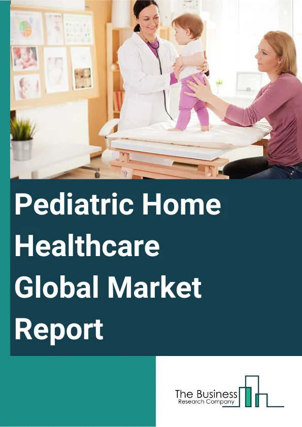 Global Pediatric Home Healthcare Market Report 2024