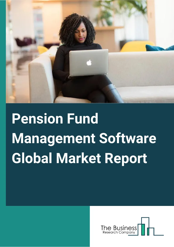 Pension Fund Management Software Global Market Report 2025 – By Deployment Mode (Cloud, Hybrid, On-Premise), By Enterprise Size (Small And Medium-Sized Firms, Large Firms), By Application (Android, Web-based, iPhone), By End-User (Banking, Credit Unions, Financial Institutions) – Market Size, Trends, And Global Forecast 2025-2034