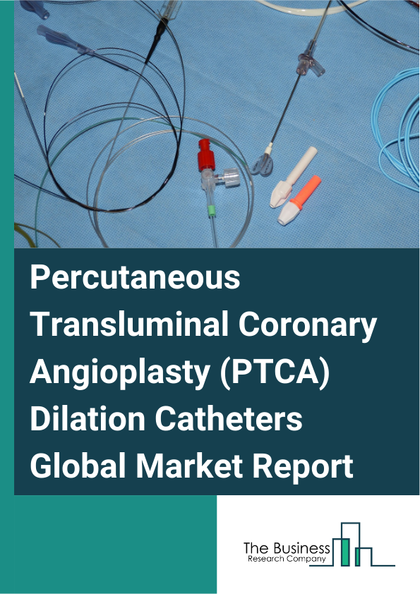 Global Percutaneous Transluminal Coronary Angioplasty (PTCA) Dilation Catheters Market Report 2025