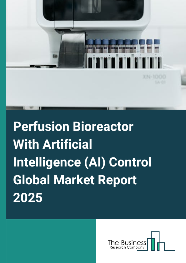 Perfusion Bioreactor With Artificial Intelligence (AI) Control Market Global Report 2026 Market Report Infographic Image