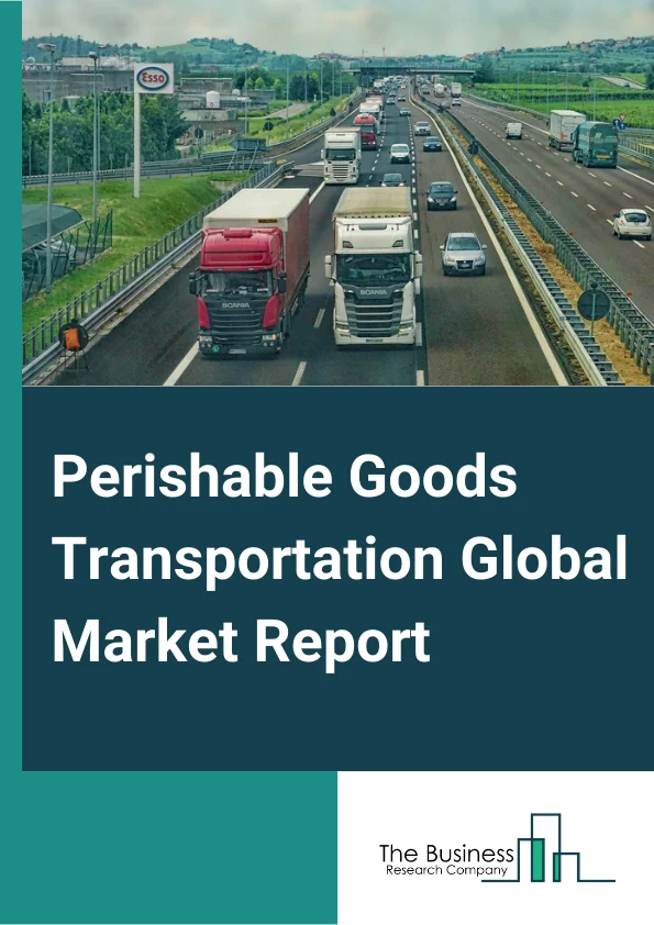 Perishable Goods Transportation Global Market Report 2024 – By Product (Meat, Fish and Seafood, Dairy and Frozen Desserts, Vegetables and Fruits, Bakery and Confectionary), By Technology (Isothermal, Reefer, Freezer), By Mode of Transportation (Sea, Air, Rail, Road) – Market Size, Trends, And Global Forecast 2024-2033
