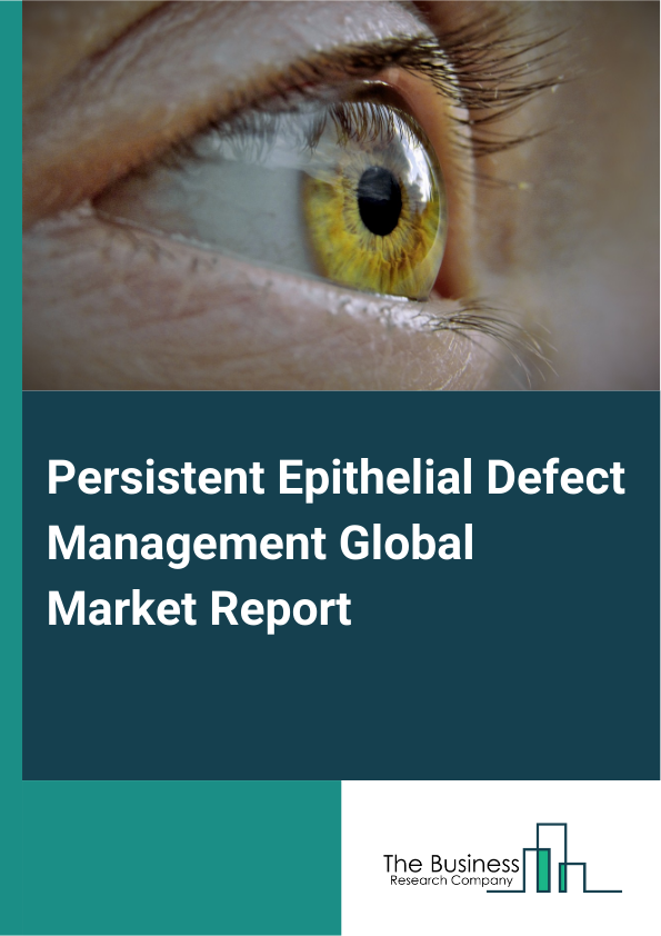 Global Persistent Epithelial Defect Management Market Report 2025