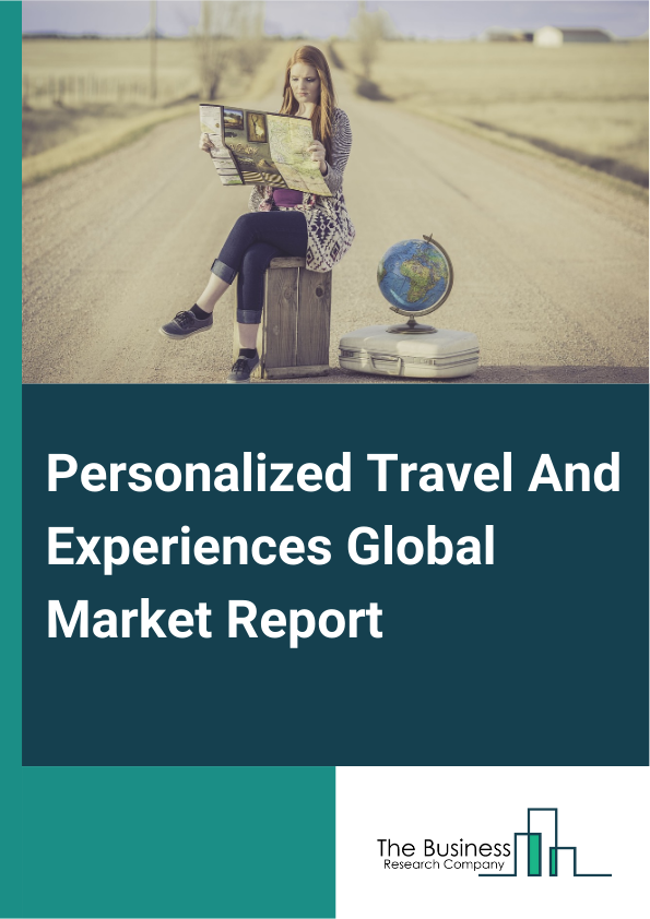 Global Personalized Travel And Experiences Market Report 2025