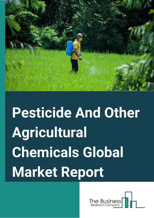 Pesticide And Other Agricultural Chemicals Global Market Report 2024 – By Type (Herbicides, Insecticides, Fungicides, Other Pesticide and Other Agricultural Chemicals), By Origin (Synthetic, Bio-Based), By Application (Grains and Cereals, Pulses and Oilseeds, Commercial Crops, Fruits and Vegetables, Other Applications) – Market Size, Trends, And Global Forecast 2024-2033