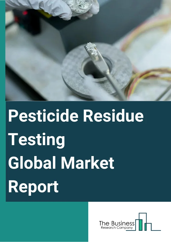 Pesticide Residue Testing Global Market Report 2024 – By Type (Herbicides, Fungicides, Insecticides, Other Types), By Technology (LC-MS Or GC-MS, HPCL, Gas Chromatography, Other Technologies), By Food Tested (Meat And Poultry, Dairy Products, Processed Foods, Fruits And Vegetables, Cereals, Grains And Pulses, Other Foods Tested), By Class (Organ chlorines, Organophosphates, Organonitrogens, Carbamates, Other Classes) – Market Size, Trends, And Global Forecast 2024-2033