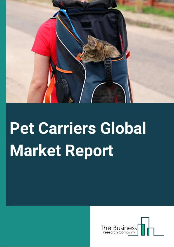Global Pet Carriers Global Market Report 2024