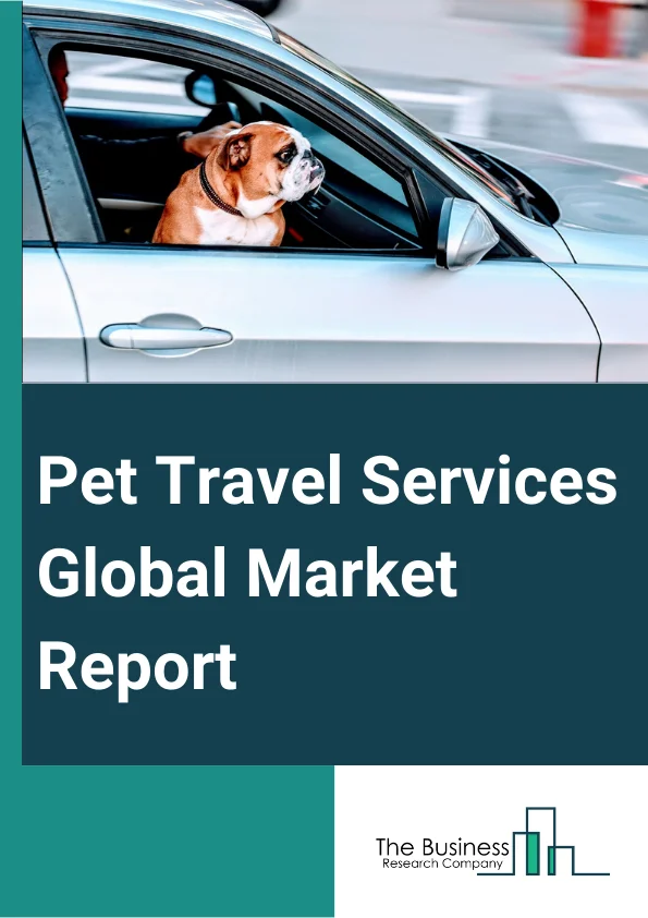 Pet Travel Services Global Market Report 2024 – By Travel Type (Domestic, International), By Pet Type (Dogs, Cats, Other Pet Types), By Booking Type (Online Booking, Offline Booking), By Application Type (Transportation, Relocation) – Market Size, Trends, And Global Forecast 2024-2033