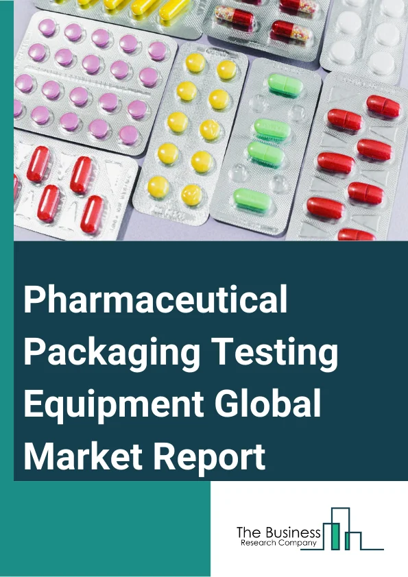 Pharmaceutical Packaging Testing Equipment Global Market Report 2025 – By Type (Services, Equipment), By Product (Primary Packaging Equipment, Secondary Packaging Equipment, Labeling And Serialization Equipment), By End User (Pharmaceutical Companies, Contract Research Organizations, Government Organizations, Research Institutions, Testing Laboratories) – Market Size, Trends, And Global Forecast 2025-2034