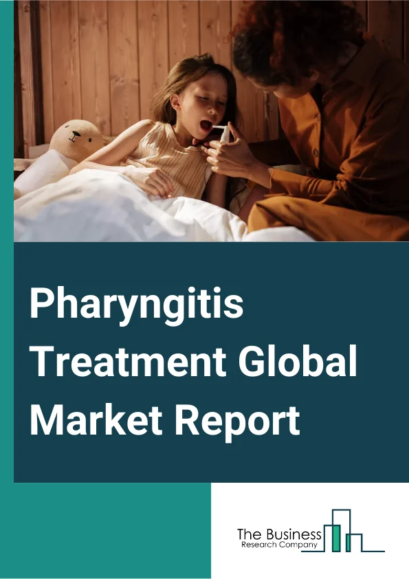 Pharyngitis Treatment Global Market Report 2024 