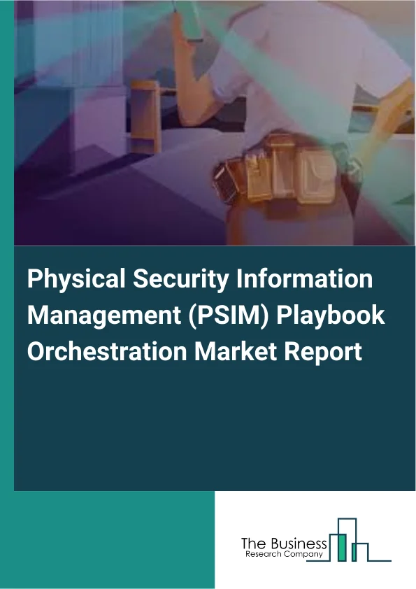 Physical Security Information Management (PSIM) Playbook Orchestration Market Report Infographic Image