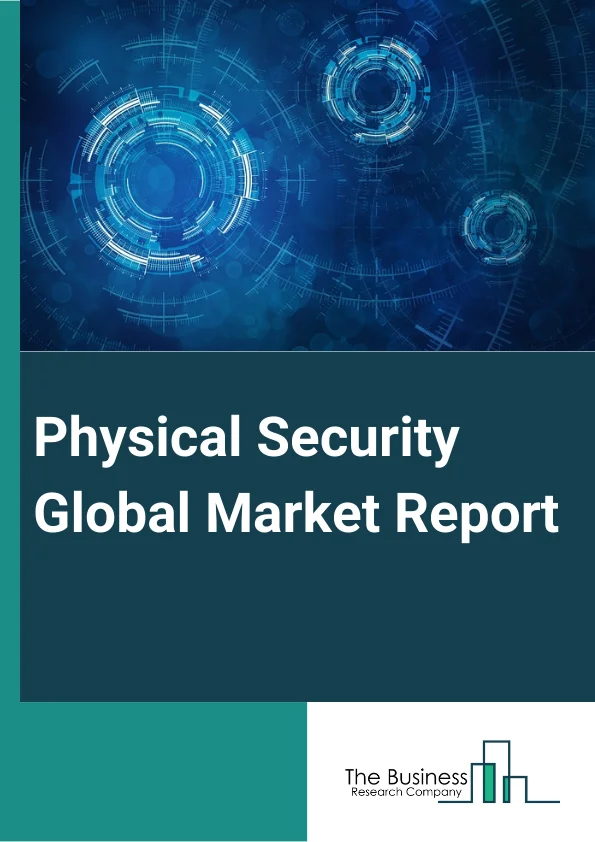 Physical Security Global Market Report 2025 – By Component (Systems, Services), By Organization Size (Small And Medium-Sized Enterprises (SMEs), Large Enterprises), By End-User (Transportation, Government , Banking And Finance, Utility And Energy, Residential, Industrial, Retail, Commercial, Hospitality, Other End Users) – Market Size, Trends, And Global Forecast 2025-2034