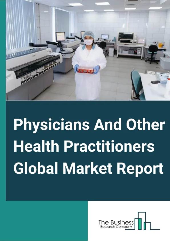 Physicians And Other Health Practitioners Global Market Report 2023 – By Type (Specialist Doctors, Primary Care Doctors, Podiatrists, Physical Therapists, Optometrists, Chiropractors), By End User Gender (Male, Female), By Type of Expenditure (Public, Private) – Market Size, Trends, And Global Forecast 2023-2032
