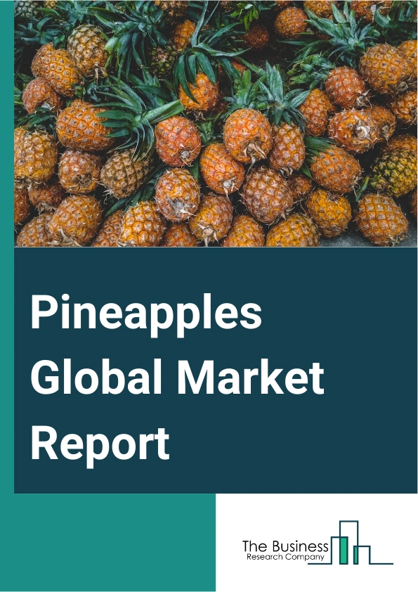 Pineapples Global Market Report 2025 – By Type (Fresh, Packaged), By Source (Organic, Conventional), By Variety (Cayenne Pineapple, Queen Pineapple, Red Spanish Pineapple, MD2 Or MG3), By Application (Commercial, Individ...