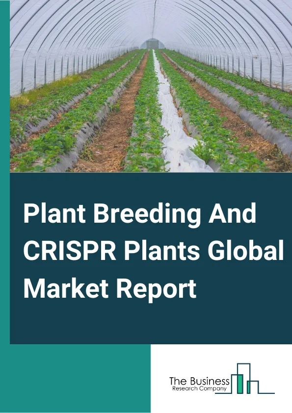 Plant Breeding And CRISPR Plants Market Report 2023