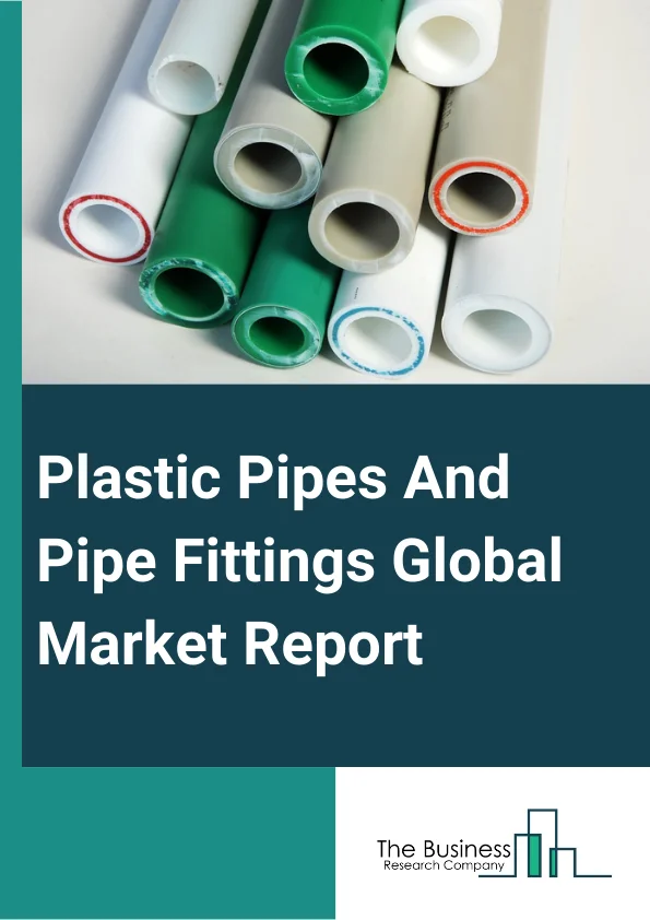 Plastic Pipes And Pipe Fittings Global Market Report 2024 – By Type (Polyvinyl Chloride (PVC) Pipes, Polyethylene (PE) Pipes, Polypropylene (PP) Pipes, Other Types), By Structure (Organized, Un-Organized), By Application (Residential Fitting, Water Supply, Sewage Systems, Oil and Gas, Heating, Ventilation And Air-Conditioning Systems (HVAC), Manufacturing, Agricultural Applications, Other Applications) – Market Size, Trends, And Global Forecast 2024-2033