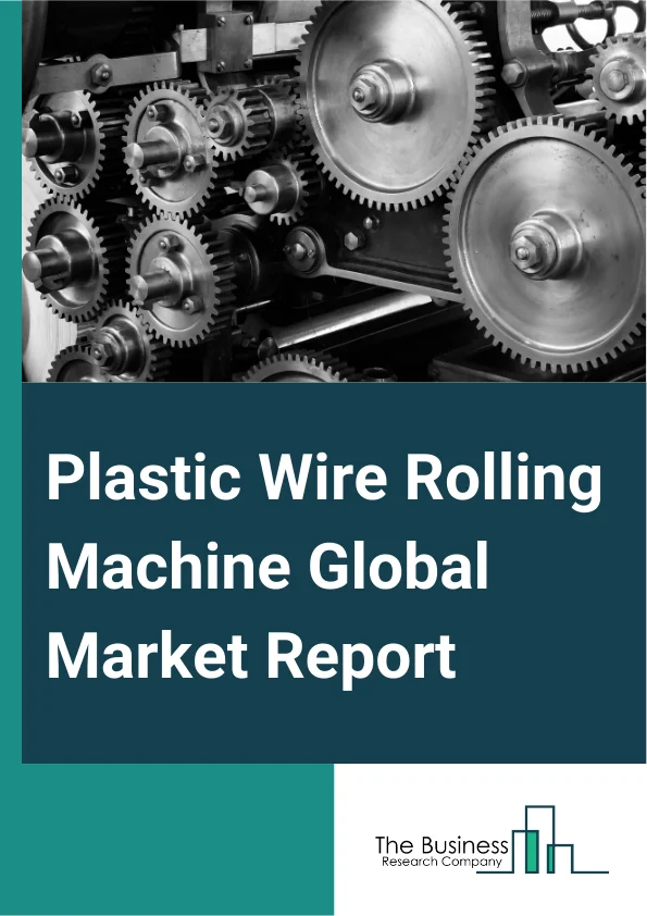 Global Plastic Wire Rolling Machine Market Report 2025