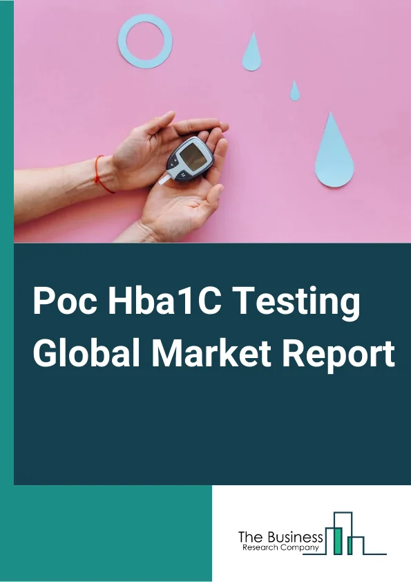 Poc Hba1C Testing Global Market Report 2025 – By Type of Product (Instruments, Consumables), By Technology (Ion-Exchange HPLC, Enzymatic Assay, Affinity Binding Chromatography, Immunoassay, Other Technologies), By End User (Hospitals, Physician Office/Outpatient Center, Home Care, Other End Users) – Market Size, Trends, And Global Forecast 2025-2034