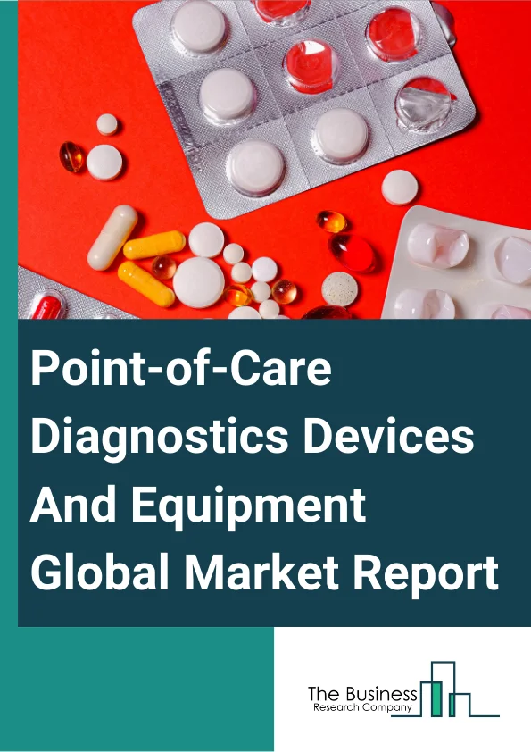 Point-of-Care Diagnostics Devices And Equipment Global Market Report 2023 – By Type (Infectious disease testing kits, Cardio metabolic monitoring kits,, Cholesterol testing kits, Pregnancy and fertility tests kits, Tumor/cancer markers, Urinalysis testing kits, Hematology testing kits, Drugs of abuse testing kits, Fecal occult testing kits, Other Types), By End User (Professional diagnostic centers, Hospitals/critical care centers, Outpatient healthcare Setting, Ambulatory care settings, Research laboratories, Home), By Prescription Mode (Prescription-based Testing Devices, Over-The-Counter (OTC) Testing Devices) – Market Size, Trends, And Global Forecast 2023-2032