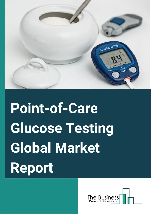 Point-of-Care Glucose Testing Global Market Report 2024 – By Product (Lancet And Lancing Devices, Strips, Meters), By Testing Site (Fingertips, Alternate Site Testing), By Applications (Type-1 Diabetes, Type-2 Diabetes), By End-User (Professional Diagnostic Centers, Hospitals And Clinics, Home Care Settings, Other End Users) – Market Size, Trends, And Global Forecast 2024-2033