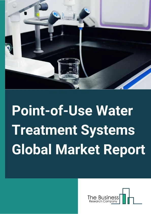 Point-of-Use Water Treatment Systems Global Market Report 2024 – By Product Type (Under The Counter Filters, Counter Top Filters, Pitcher Filters, Faucet Mounted Filters, Other Product Types), By Technology (Reverse Osmosis Systems, Ultrafiltration Systems, Distillation Systems, Disinfection Methods, Chlorination, UV Radiation, Ozonation, Filtration Methods, Activated Carbon Filters, Mechanical Filters, Bio-Sand Filters), By Application (Residential, Non-Residential) – Market Size, Trends, And Global Forecast 2024-2033