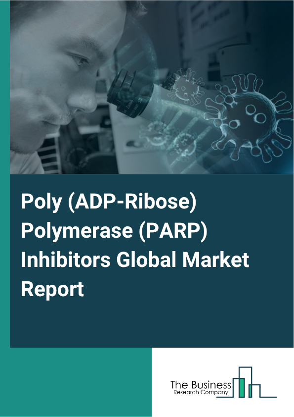 Global Poly (ADP-Ribose) Polymerase (PARP) Inhibitors Market Report 2025