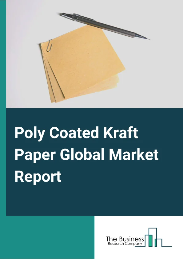 Poly Coated Kraft Paper Global Market Report 2024 – By Grade( Unbleached, Bleached, Natural), By Packaging Formats( Bags, Sacks, Pouches, Envelopes), By End Use( Food and Beverages, Building and Construction, Automotive, Cosmetics and Personal Care, Electrical and Electronics, Chemicals and Agrochemicals, Other End Uses) – Market Size, Trends, And Global Forecast 2024-2033
