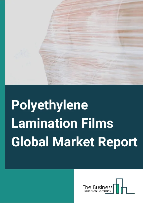 Polyethylene Lamination Films Global Market Report 2023 – By Type (Stretch Films, Shrink Films), By Material (Low Density Polyethylene (LDPE), High Density Polyethylene (HDPE), Bio Polyethylene Films, Medium Density Polyethylene Films (MDPE), Linear Low-Density Polyethylene (LDPE)), By Packaging Type (Bags, Bottles, Containers, Pouches, Tubes), By Application (Food and Beverages, Agriculture, Electronics, Personal Care and Cosmetics, Construction, Household, Other Applications) – Market Size, Trends, And Market Forecast 2023-2032