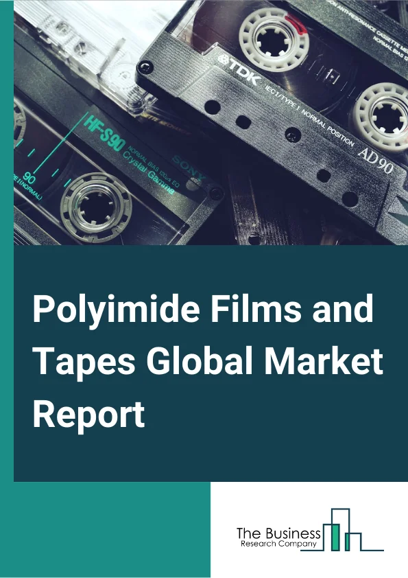 Polyimide Films and Tapes Global Market Report 2025 – By Type (Polyimide Tapes, Conventional Polyimide Films, Colorless Polyimide Films, Other Types), By Application (Flexible Printed Circuits, Specialty Fabricated Products, Pressure-Sensitive Tapes, Motors/Generators, Wires And Cables), By End User (Electrical And Electronics, Automotive, Aerospace, Solar, Labelling, Medical, Other End Users) – Market Size, Trends, And Global Forecast 2025-2034