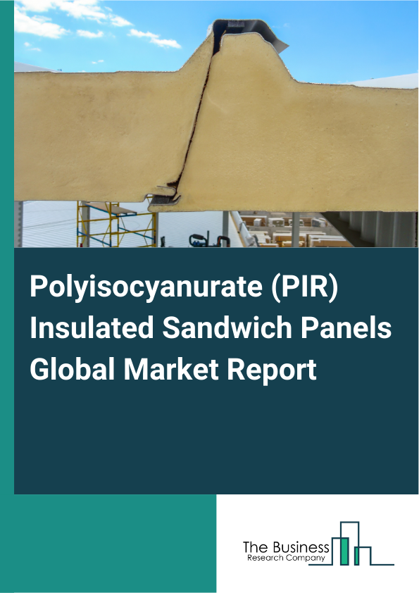 Global Polyisocyanurate (PIR) Insulated Sandwich Panels Market Report 2025
