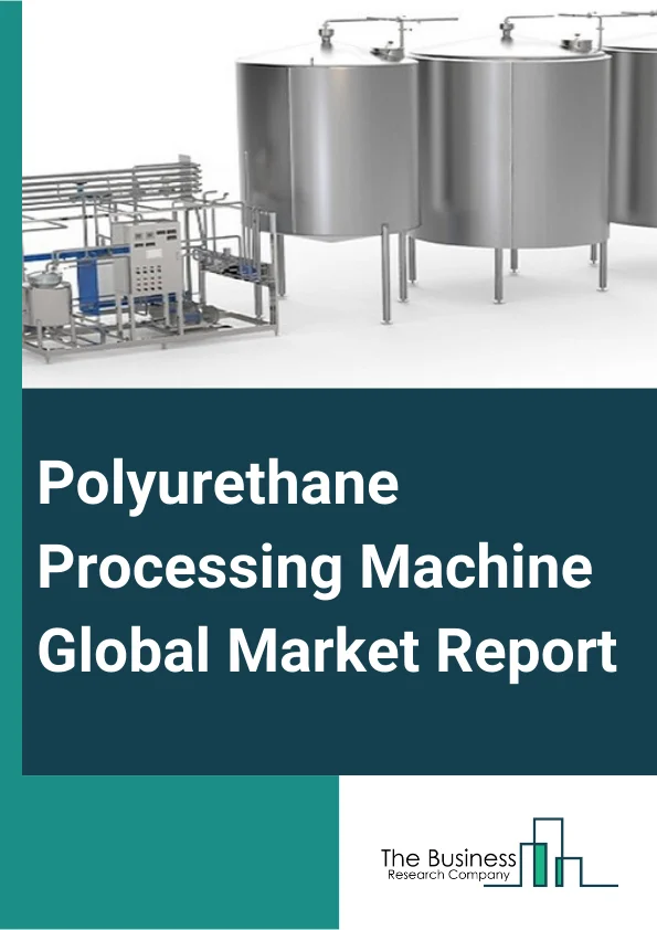 Polyurethane Processing Machine Global Market Report 2024 – By Type (High Pressure, Low Pressure), By Product (Dosing Systems, Mixing Heads, Metering Equipment, Foaming Equipment, Other Products), By End-Use (Construction, Automotive, Medical, Consumer Products, Other End Uses) – Market Size, Trends, And Global Forecast 2024-2033