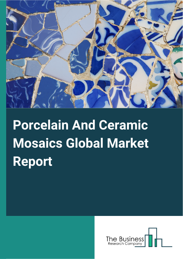 Global Porcelain And Ceramic Mosaics Market Report 2025