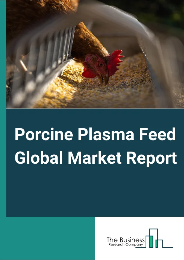 Porcine Plasma Feed Global Market Report 2024 – By Type (Powder, Grain, Other Types), By Application (Swine Feed, Pet Food, Aquafeed, Other Applications), By End User (Farmers, Farming Organizations, Feed Additive Companies, Animal Feed For Pets) – Market Size, Trends, And Global Forecast 2024-2033