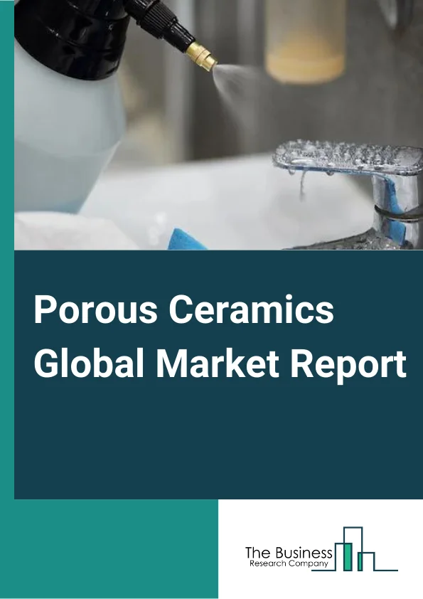 Porous Ceramics Global Market Report 2023 – By Product Type (Oxides Ceramics, Non-Oxides Ceramics), By Raw Material (Alumina Ceramics, Titanate Ceramics, Zirconate Ceramics, Ferrite Ceramics, Aluminum Nitride, Other Raw Materials), By Application (Filtration, Insulation, High Purity Materials, Structural Components, Other Applications) – Market Size, Trends, And Global Forecast 2023-2032