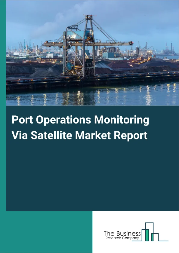 Port Operations Monitoring Via Satellite Market Report Infographic Image