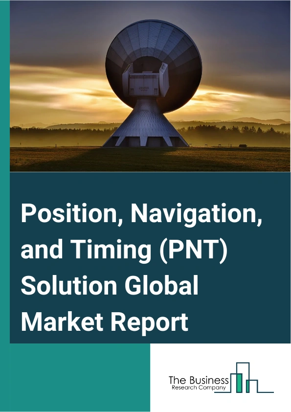 Global Position, Navigation, and Timing (PNT) Solution Market Report 2025