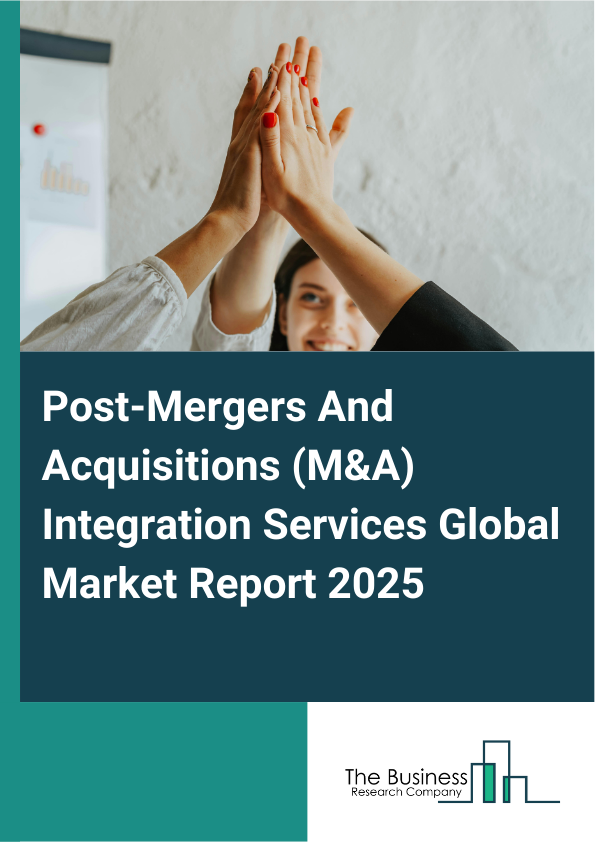 Global Post-Mergers And Acquisitions (M&A) Integration Services Market Report 2025