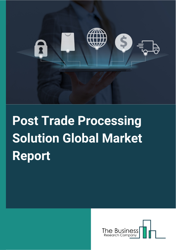 Global Post Trade Processing Solution Market Report 2025