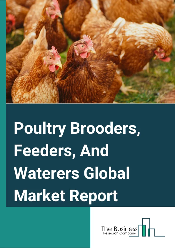 Poultry Brooders, Feeders, And Waterers Global Market Report 2023 – By Product Type (Brooders, Feeders, Waterers), By Operation (Automatic, Manual, SemiAutomatic), By Poultry (Chicken, Turkey, Duck, Other Poultry) – Market Size, Trends, And Global Forecast 2023-2032