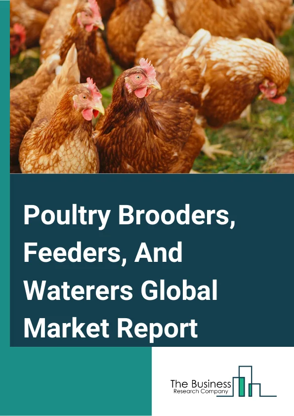 Poultry Brooders, Feeders, And Waterers Global Market Report 2025 – By Product Type (Brooders, Feeders, Waterers), By Operation (Automatic, Manual, Semi-Automatic), By Poultry (Chicken, Turkey, Duck, Other Poultry) – Market Size, Trends, And Global Forecast 2025-2034