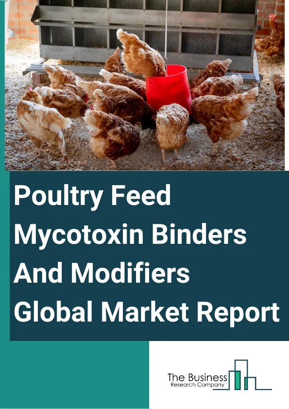 Poultry Feed Mycotoxin Binders And Modifiers Global Market Report 2024 – By Product Type (Mycotoxin Binders, Mycotoxin Modifiers), By Source (Organic, Inorganic), By Form (Liquid, Dry) – Market Size, Trends, And Global Forecast 2024-2033