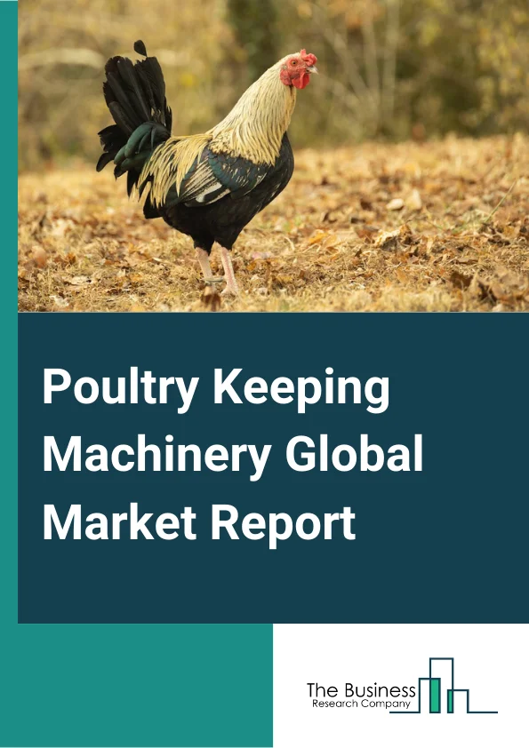 Poultry Keeping Machinery Global Market Report 2024 – By Type (Feeding Device, Climate Control System, Hatchery Breeding And Management, Broiler Harvesting And Slaughtering, Residue And Waste Management, Other Types), By Application (Feeding Chicken, Feeding Duck, Feeding Geese, Other Applications), By End-User (Farm, Poultry Factory) – Market Size, Trends, And Global Forecast 2024-2033