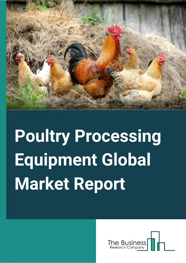 Poultry Processing Equipment Global Market Report 2025 – By Product Type (Fresh Processed, Raw Cooked, Pre-Cooked, Raw Fermentation Sausages, Cured, Dried, Other Product Types ), By Poultry Type (Turkey Meat, Chicken Meat, Duck meat, Other Poultry Types ), By Equipment (Killing and Defeathering, Evisceration, Cut-Up, Deboning and Skinning, Marinating and Tumbling, Other Equipment) – Market Size, Trends, And Global Forecast 2025-2034