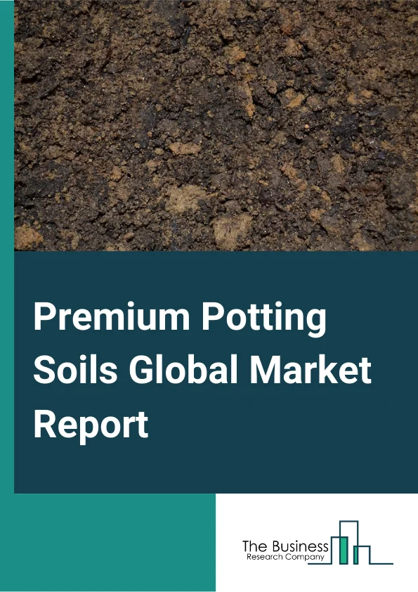 Premium Potting Soils Global Market Report 2023 – By Product (All Purpose Potting Soil, Lawn and Garden Soil, Professional Potting Soil), By Type (Soil Without Fertilizer, Soil With Fertilizer), By Application (Indoor Gardening, Greenhouse, Lawn and Landscaping) – Market Size, Trends, And Global Forecast 2023-2032