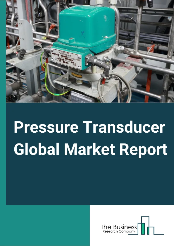 Pressure Transducer Global Market Report 2023