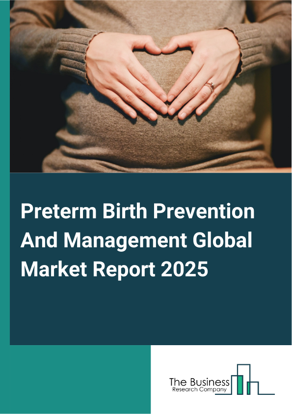 Global Preterm Birth Prevention And Management Market Report 2025