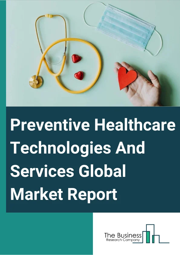 Preventive Healthcare Technologies And Services Market Report 2023 